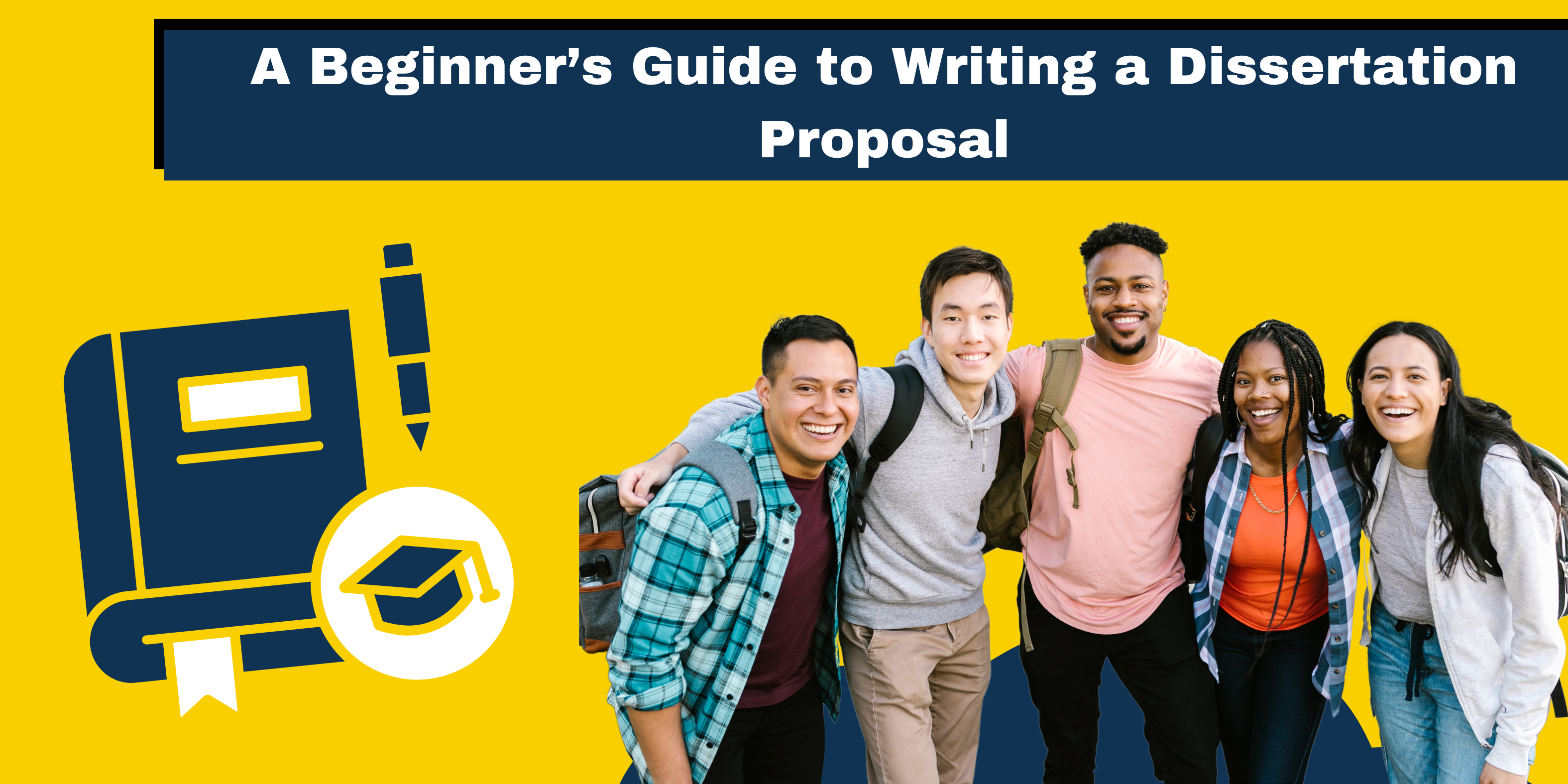 A Beginner’s Guide to Writing a Dissertation Proposal